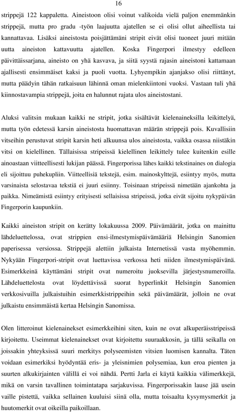 Koska Fingerpori ilmestyy edelleen päivittäissarjana, aineisto on yhä kasvava, ja siitä syystä rajasin aineistoni kattamaan ajallisesti ensimmäiset kaksi ja puoli vuotta.