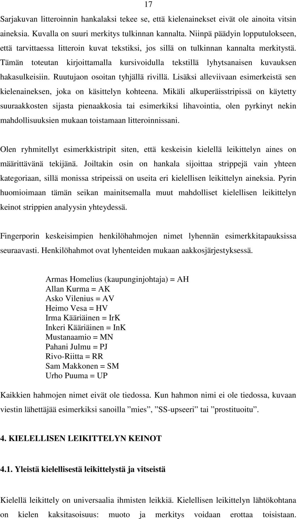 Tämän toteutan kirjoittamalla kursivoidulla tekstillä lyhytsanaisen kuvauksen hakasulkeisiin. Ruutujaon osoitan tyhjällä rivillä.