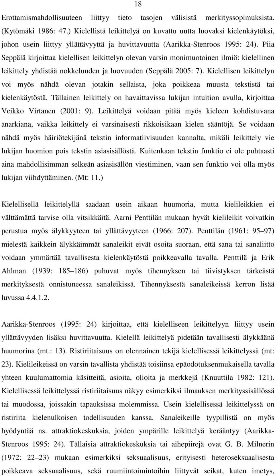 Piia Seppälä kirjoittaa kielellisen leikittelyn olevan varsin monimuotoinen ilmiö: kielellinen leikittely yhdistää nokkeluuden ja luovuuden (Seppälä 2005: 7).