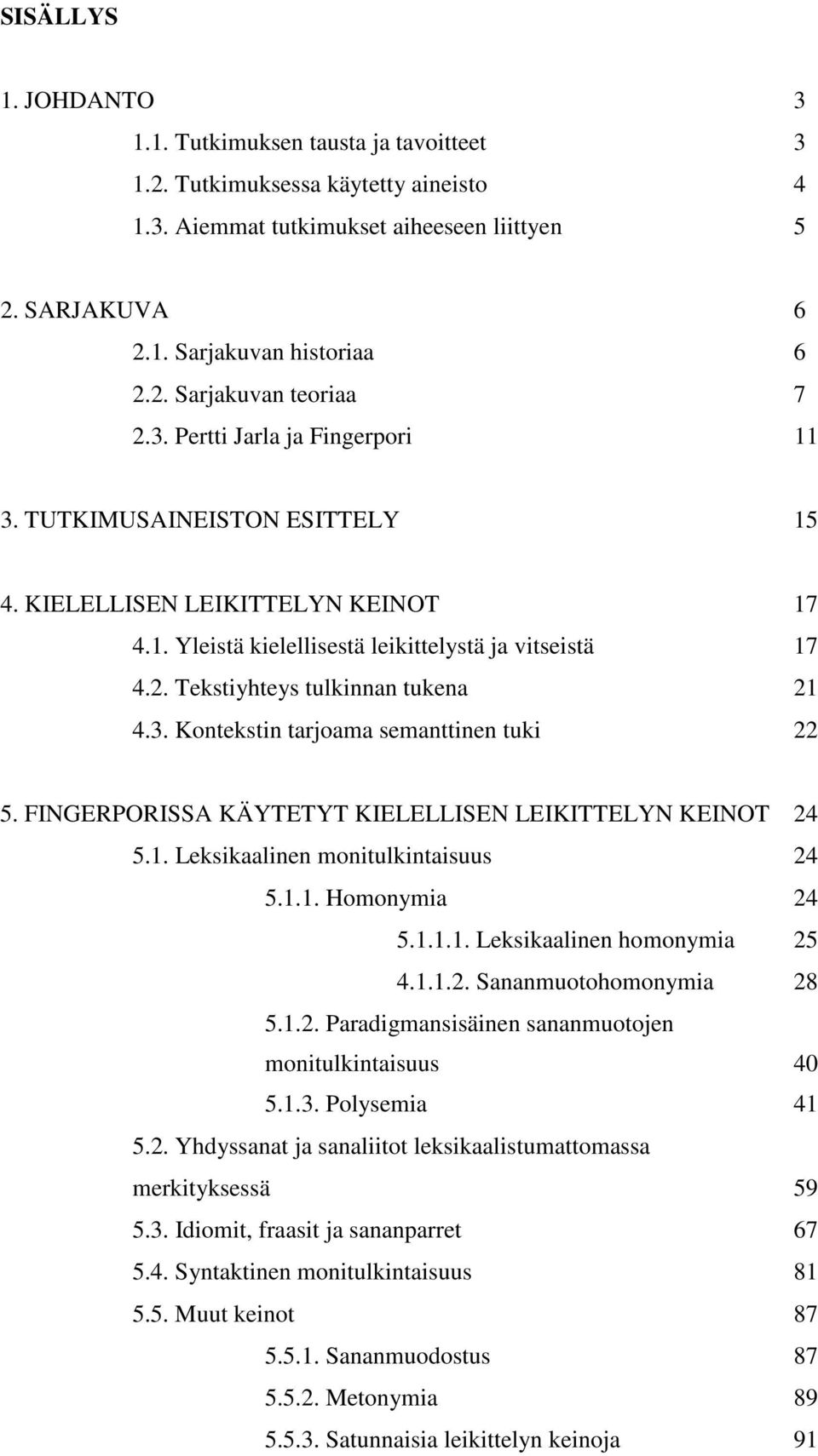 3. Kontekstin tarjoama semanttinen tuki 22 5. FINGERPORISSA KÄYTETYT KIELELLISEN LEIKITTELYN KEINOT 24 5.1. Leksikaalinen monitulkintaisuus 24 5.1.1. Homonymia 24 5.1.1.1. Leksikaalinen homonymia 25 4.