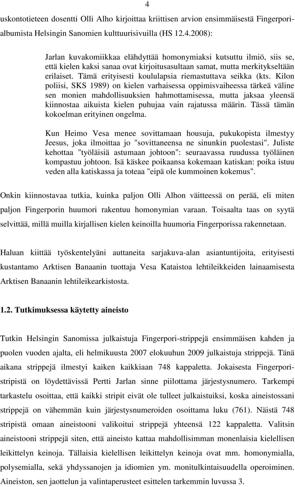 Kilon poliisi, SKS 1989) on kielen varhaisessa oppimisvaiheessa tärkeä väline sen monien mahdollisuuksien hahmottamisessa, mutta jaksaa yleensä kiinnostaa aikuista kielen puhujaa vain rajatussa