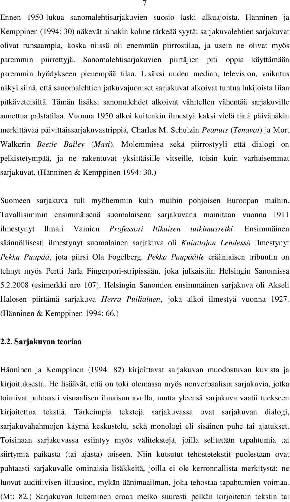 piirrettyjä. Sanomalehtisarjakuvien piirtäjien piti oppia käyttämään paremmin hyödykseen pienempää tilaa.