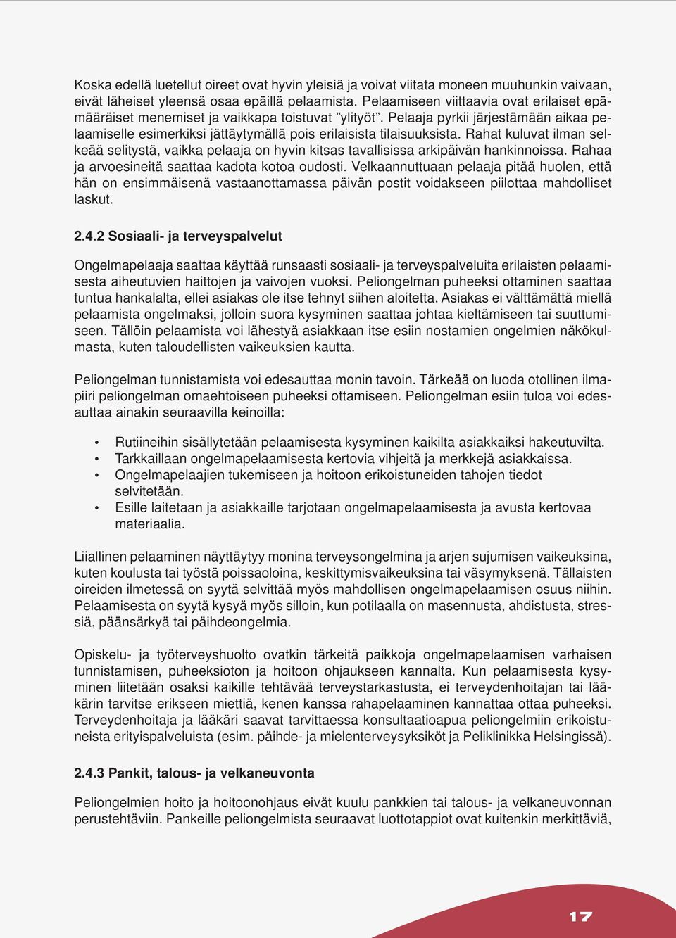 Rahat kuluvat ilman selkeää selitystä, vaikka pelaaja on hyvin kitsas tavallisissa arkipäivän hankinnoissa. Rahaa ja arvoesineitä saattaa kadota kotoa oudosti.