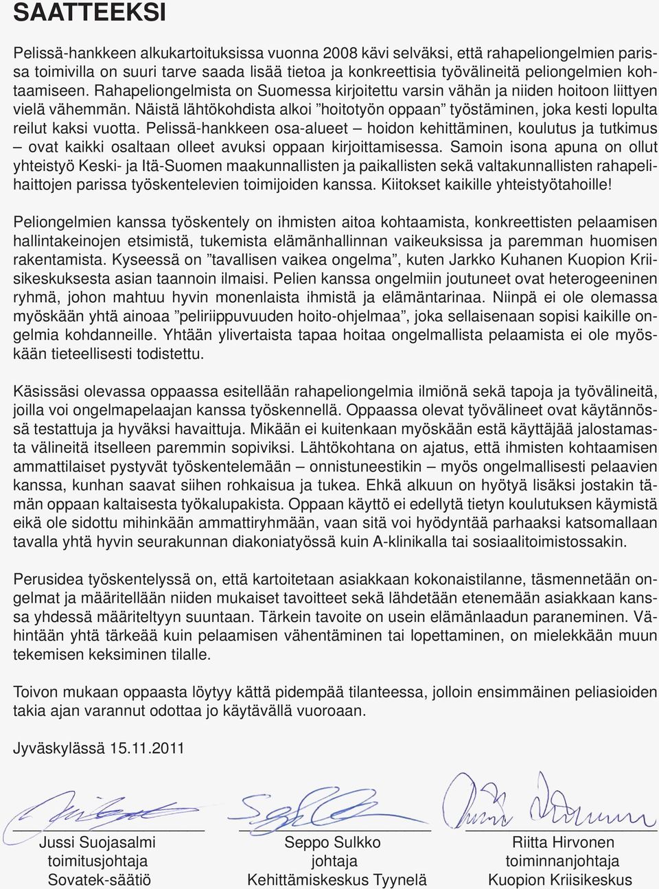 Näistä lähtökohdista alkoi hoitotyön oppaan työstäminen, joka kesti lopulta reilut kaksi vuotta.