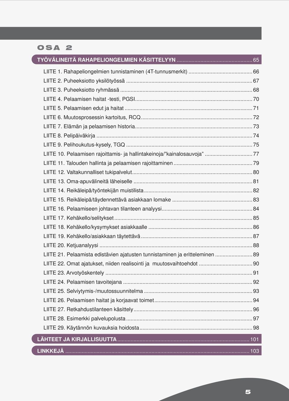 Pelipäiväkirja... 74 LIITE 9. Pelihoukutus-kysely, TGQ... 75 LIITE 10. Pelaamisen rajoittamis- ja hallintakeinoja/ kainalosauvoja... 77 LIITE 11. Talouden hallinta ja pelaamisen rajoittaminen.