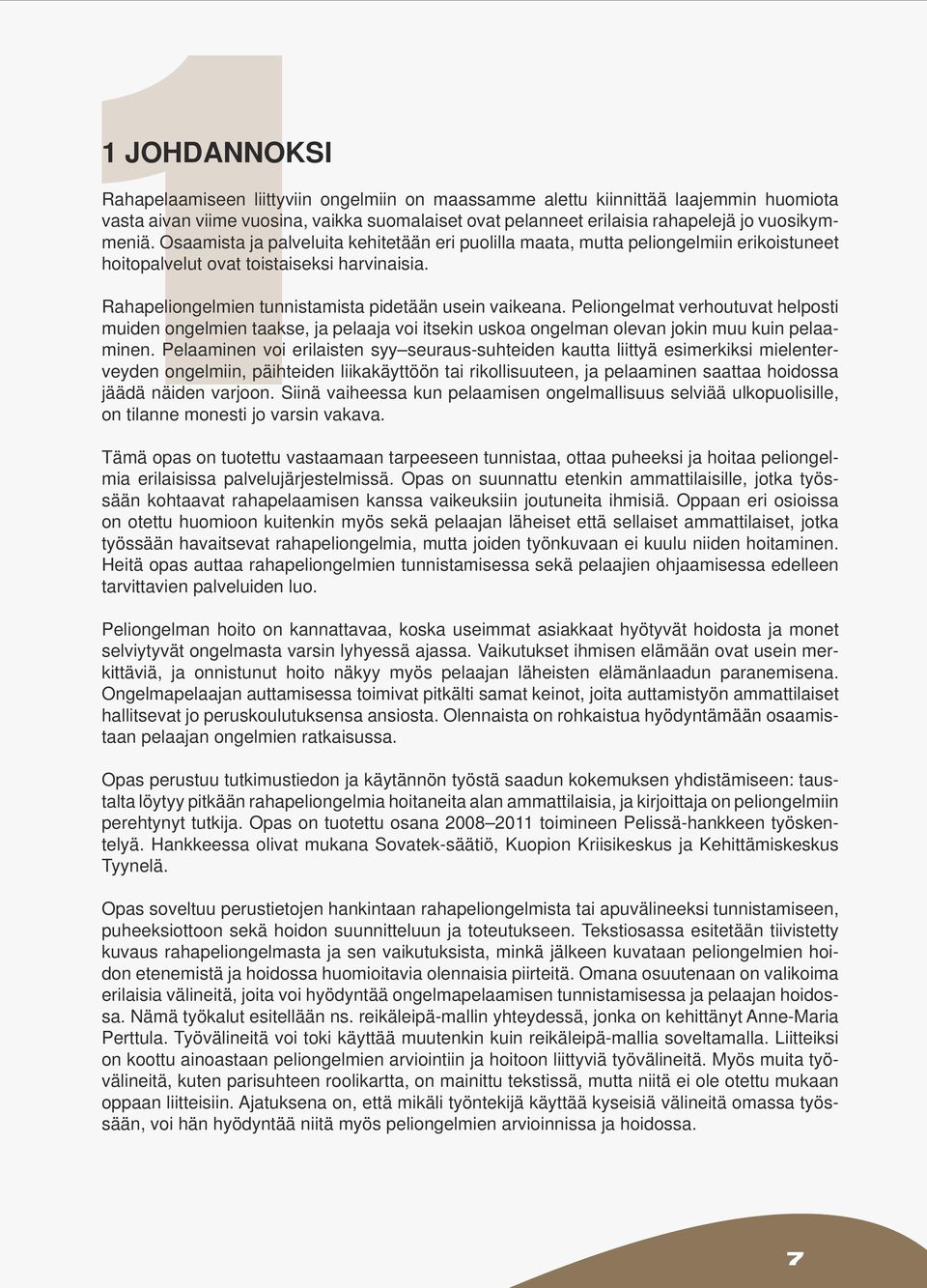 Peliongelmat verhoutuvat helposti muiden ongelmien taakse, ja pelaaja voi itsekin uskoa ongelman olevan jokin muu kuin pelaaminen.