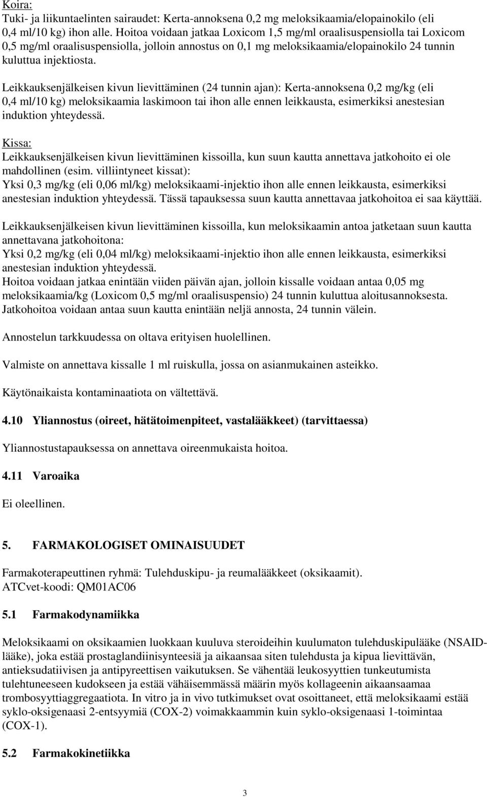 Leikkauksenjälkeisen kivun lievittäminen (24 tunnin ajan): Kerta-annoksena 0,2 mg/kg (eli 0,4 ml/10 kg) meloksikaamia laskimoon tai ihon alle ennen leikkausta, esimerkiksi anestesian induktion