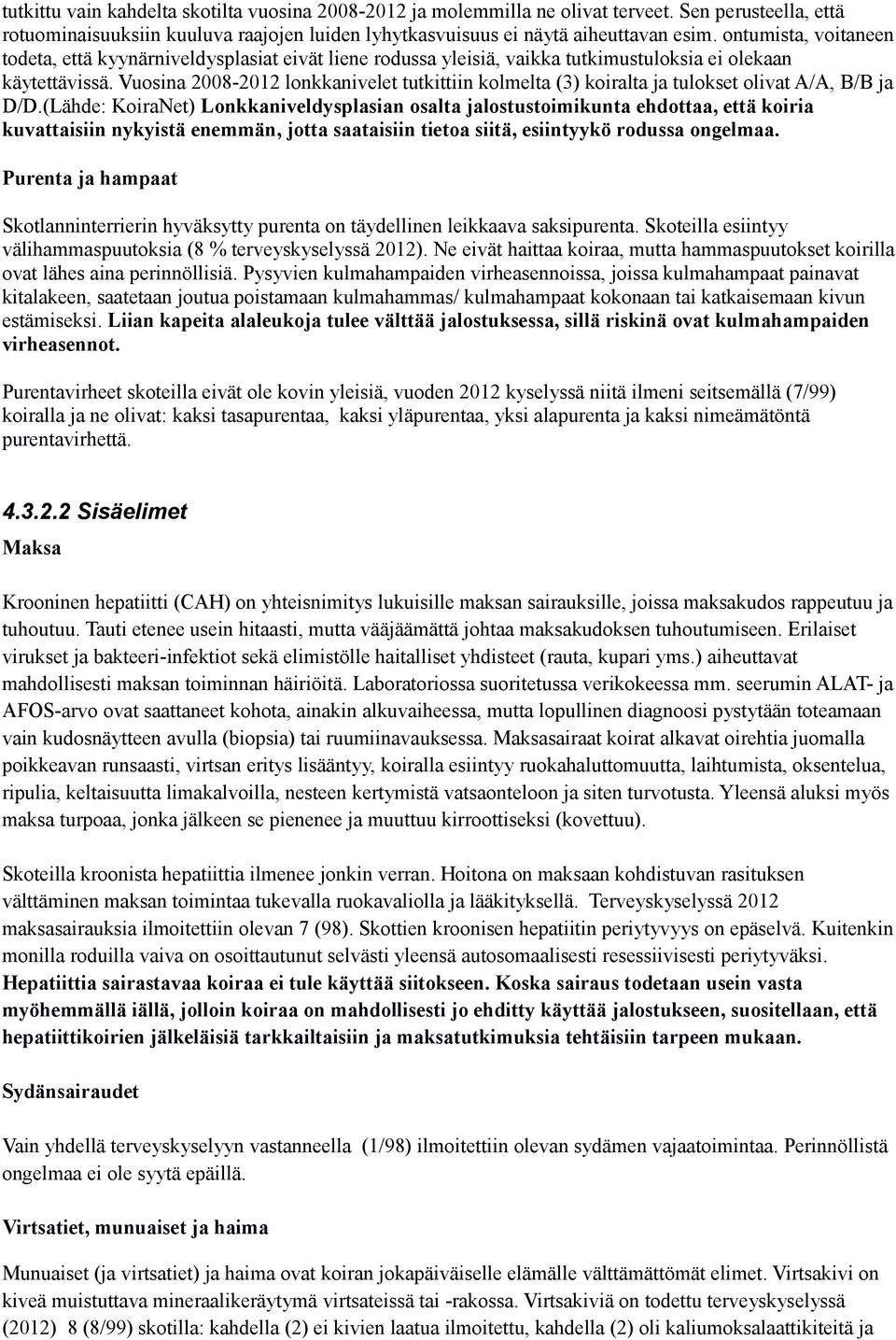 Vuosina 2008-2012 lonkkanivelet tutkittiin kolmelta (3) koiralta ja tulokset olivat A/A, B/B ja D/D.