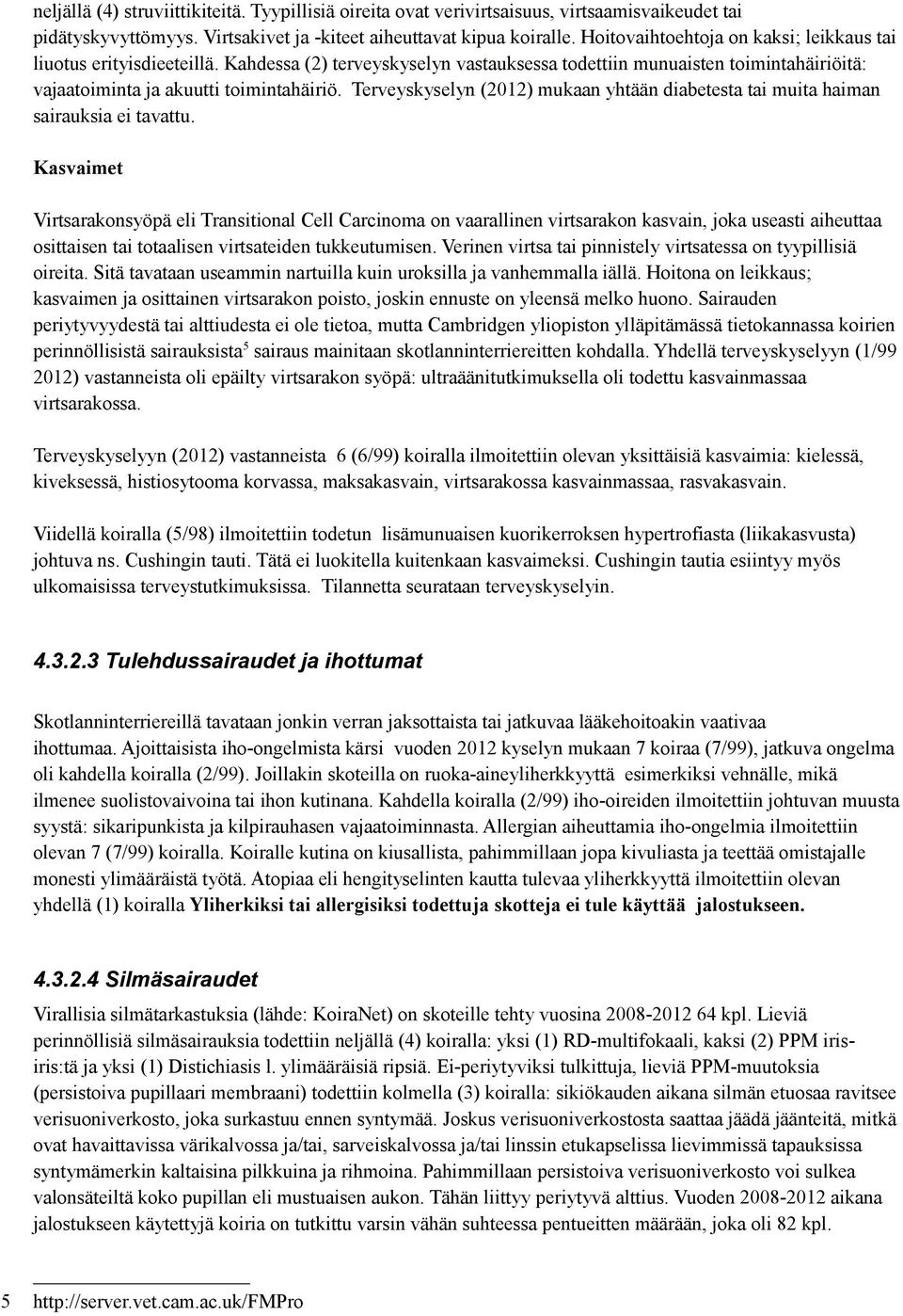 Terveyskyselyn (2012) mukaan yhtään diabetesta tai muita haiman sairauksia ei tavattu.