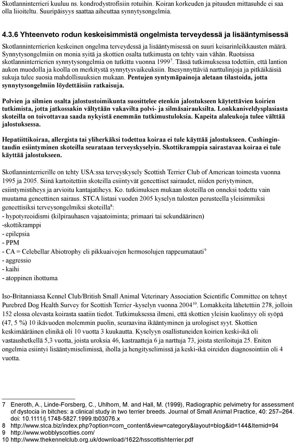 Synnytysongelmiin on monia syitä ja skottien osalta tutkimusta on tehty vain vähän. Ruotsissa skotlanninterrierien synnytysongelmia on tutkittu vuonna 1999 7.