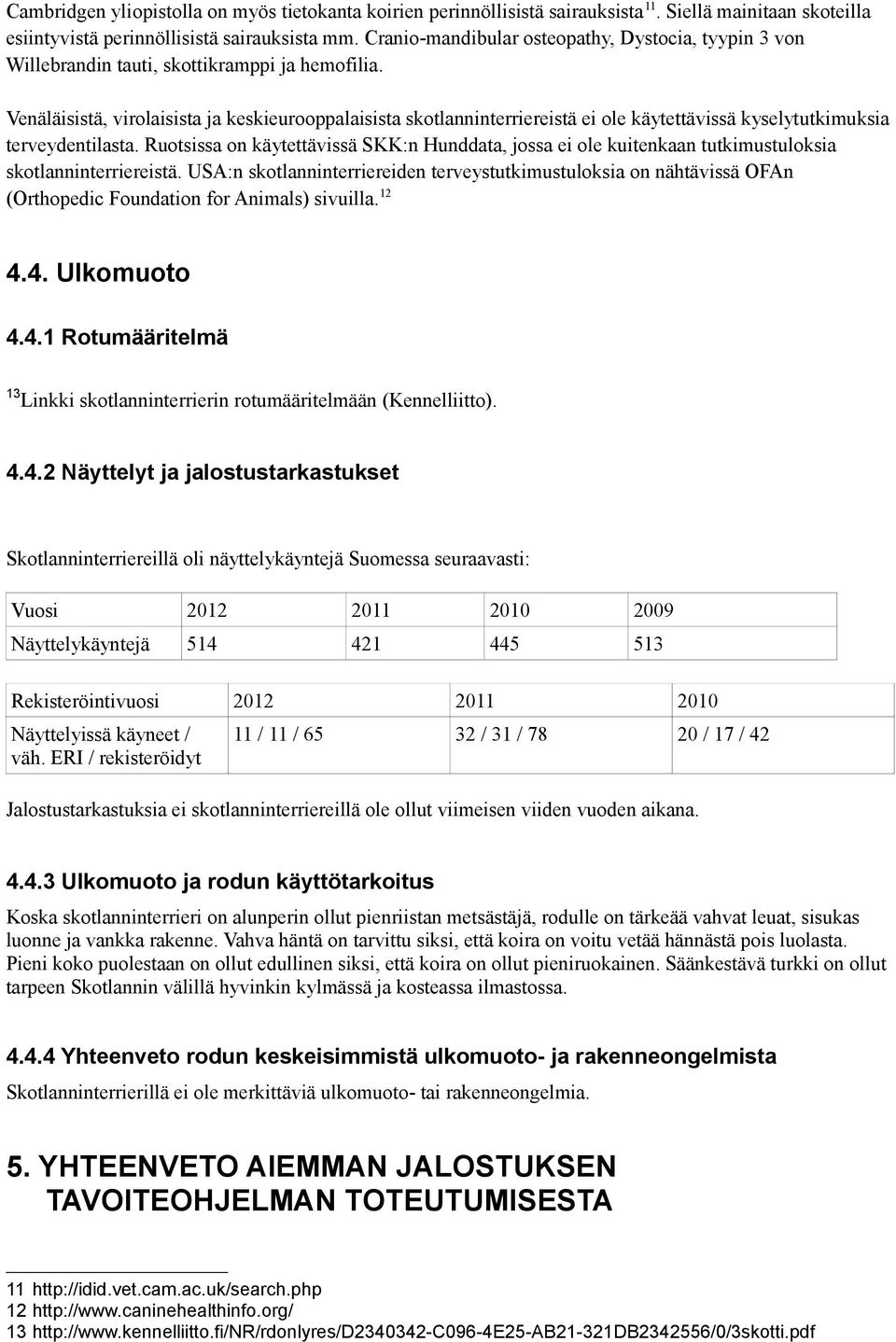 Venäläisistä, virolaisista ja keskieurooppalaisista skotlanninterriereistä ei ole käytettävissä kyselytutkimuksia terveydentilasta.