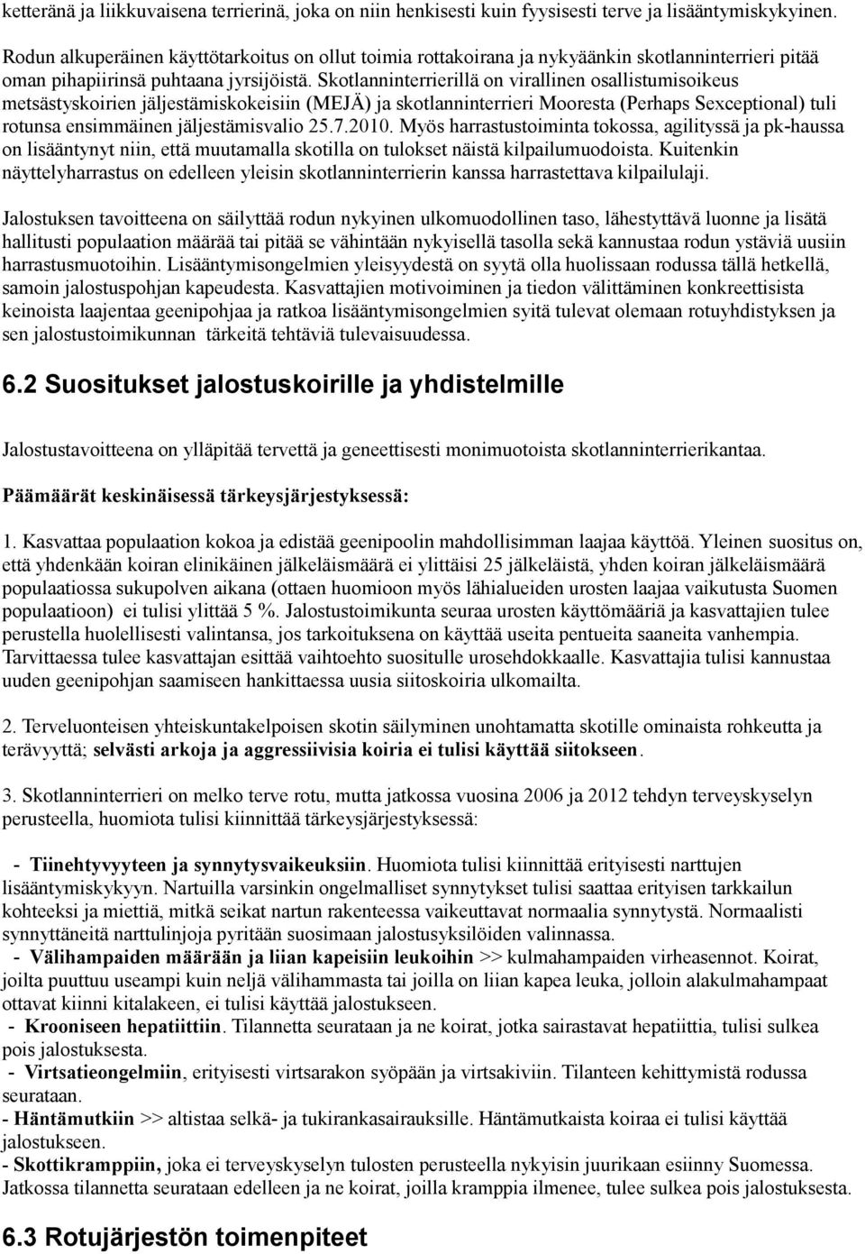 Skotlanninterrierillä on virallinen osallistumisoikeus metsästyskoirien jäljestämiskokeisiin (MEJÄ) ja skotlanninterrieri Mooresta (Perhaps Sexceptional) tuli rotunsa ensimmäinen jäljestämisvalio 25.