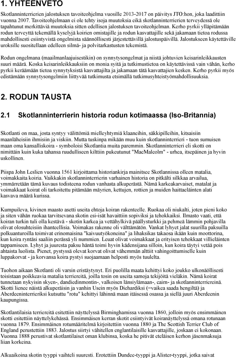 Kerho pyrkii ylläpitämään rodun terveyttä tekemällä kyselyjä koirien omistajille ja rodun kasvattajille sekä jakamaan tietoa rodussa mahdollisesti esiintyvistä ongelmista säännöllisesti