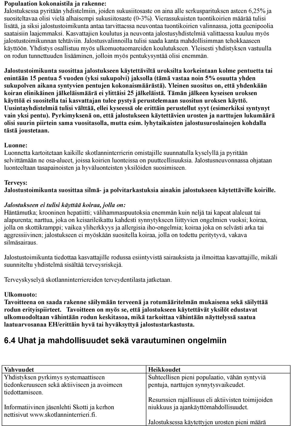 Kasvattajien koulutus ja neuvonta jalostusyhdistelmiä valittaessa kuuluu myös jalostustoimikunnan tehtäviin. Jalostusvalinnoilla tulisi saada kanta mahdollisimman tehokkaaseen käyttöön.