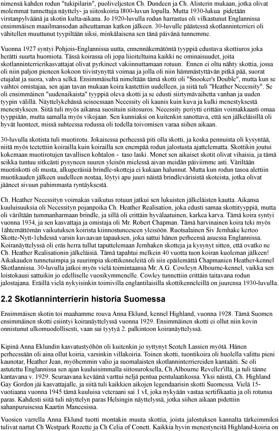 30-luvulle päästessä skotlanninterrieri oli vähitellen muuttunut tyypiltään siksi, minkälaisena sen tänä päivänä tunnemme.