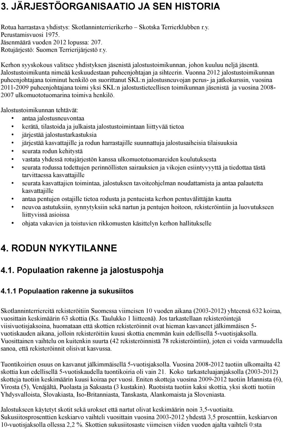 Jalostustoimikunta nimeää keskuudestaan puheenjohtajan ja sihteerin.