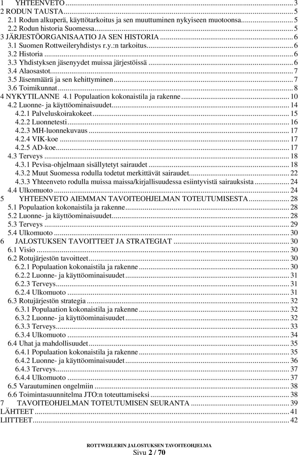 .. 8 4 NYKYTILANNE 4.1 Populaation kokonaistila ja rakenne... 10 4.2 Luonne- ja käyttöominaisuudet... 14 4.2.1 Palveluskoirakokeet... 15 4.2.2 Luonnetesti... 16 4.2.3 MH-luonnekuvaus... 17 4.2.4 VIK-koe.