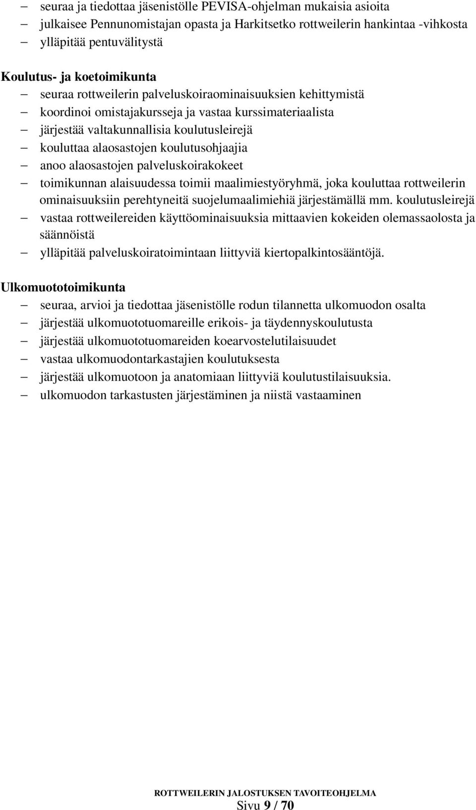 koulutusohjaajia anoo alaosastojen palveluskoirakokeet toimikunnan alaisuudessa toimii maalimiestyöryhmä, joka kouluttaa rottweilerin ominaisuuksiin perehtyneitä suojelumaalimiehiä järjestämällä mm.