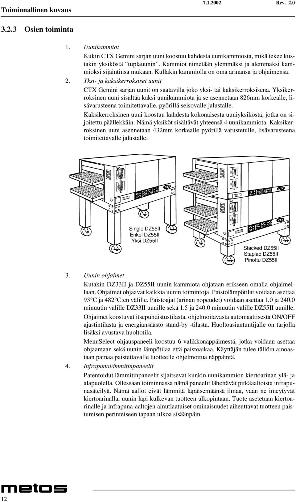 Yksi- ja kaksikerroksiset uunit CTX Gemini sarjan uunit on saatavilla joko yksi- tai kaksikerroksisena.