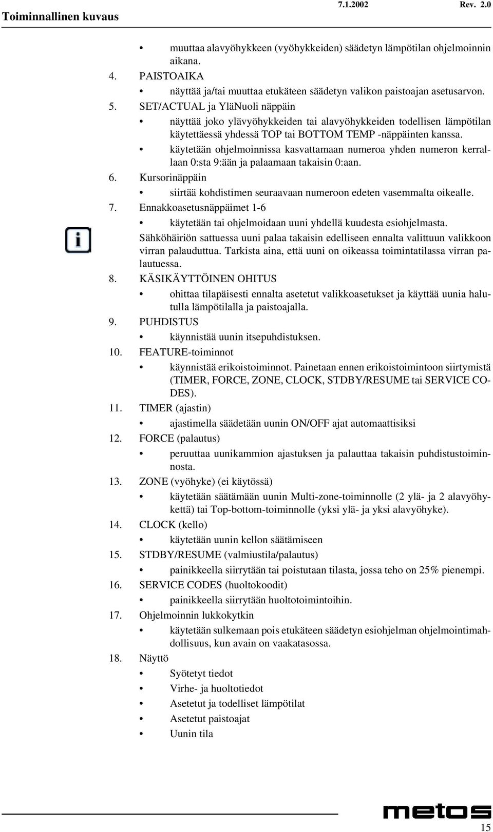 käytetään ohjelmoinnissa kasvattamaan numeroa yhden numeron kerrallaan 0:sta 9:ään ja palaamaan takaisin 0:aan. 6. Kursorinäppäin siirtää kohdistimen seuraavaan numeroon edeten vasemmalta oikealle. 7.