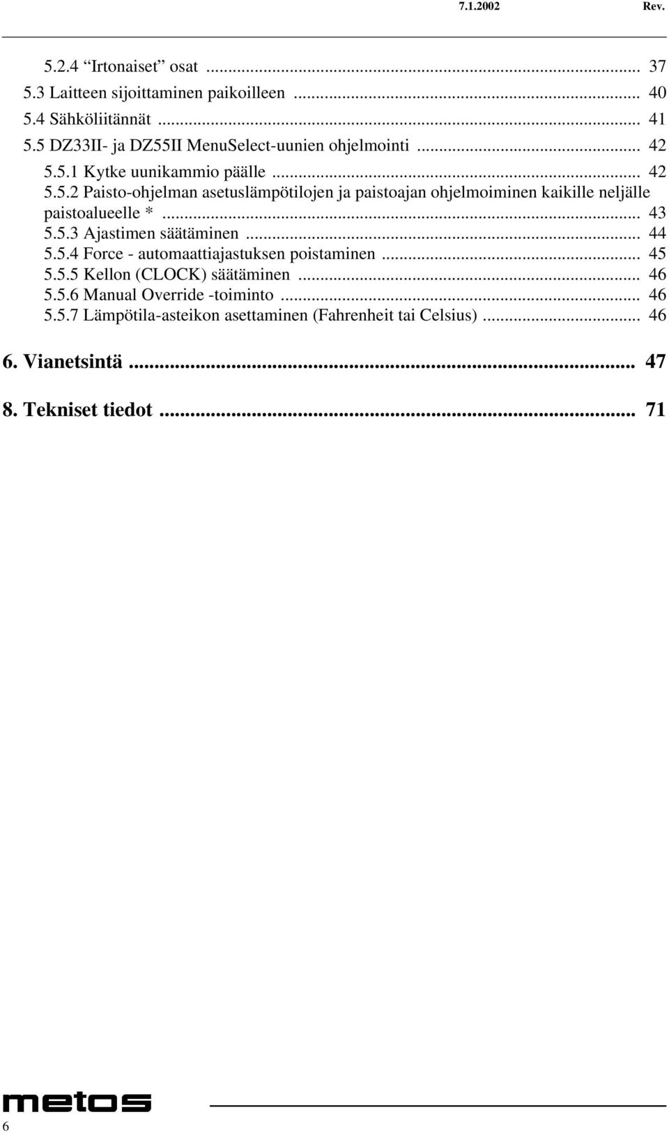 .. 43 5.5.3 Ajastimen säätäminen... 44 5.5.4 Force - automaattiajastuksen poistaminen... 45 5.5.5 Kellon (CLOCK) säätäminen... 46 5.5.6 Manual Override -toiminto.