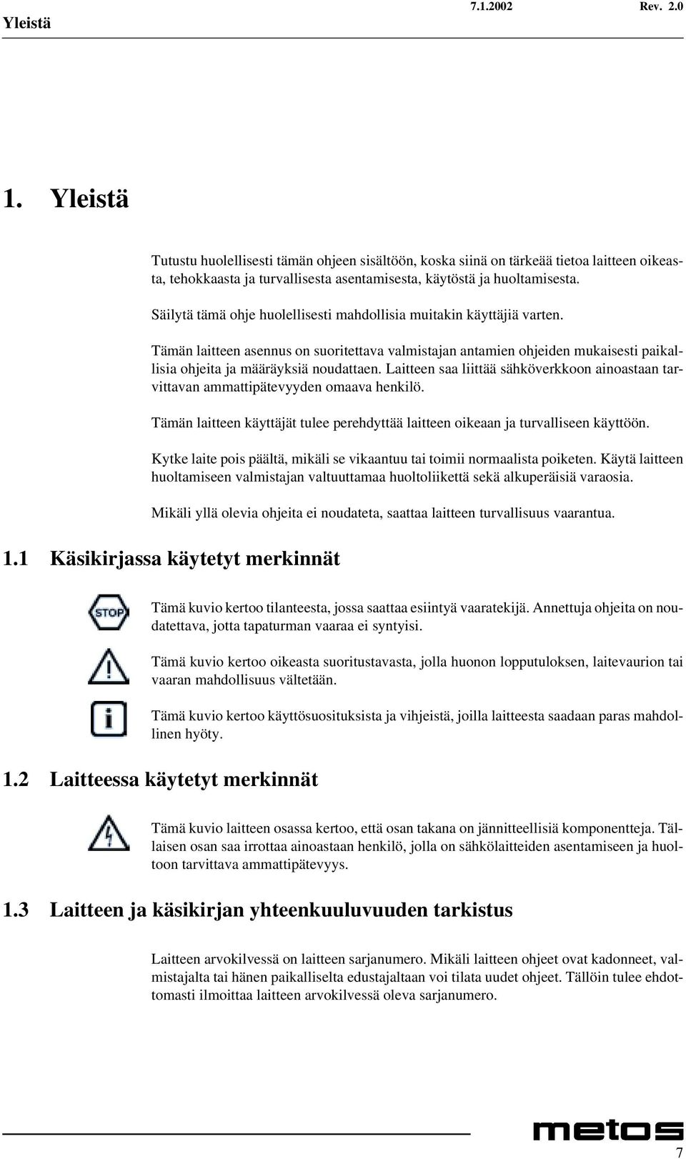 Laitteen saa liittää sähköverkkoon ainoastaan tarvittavan ammattipätevyyden omaava henkilö. Tämän laitteen käyttäjät tulee perehdyttää laitteen oikeaan ja turvalliseen käyttöön.