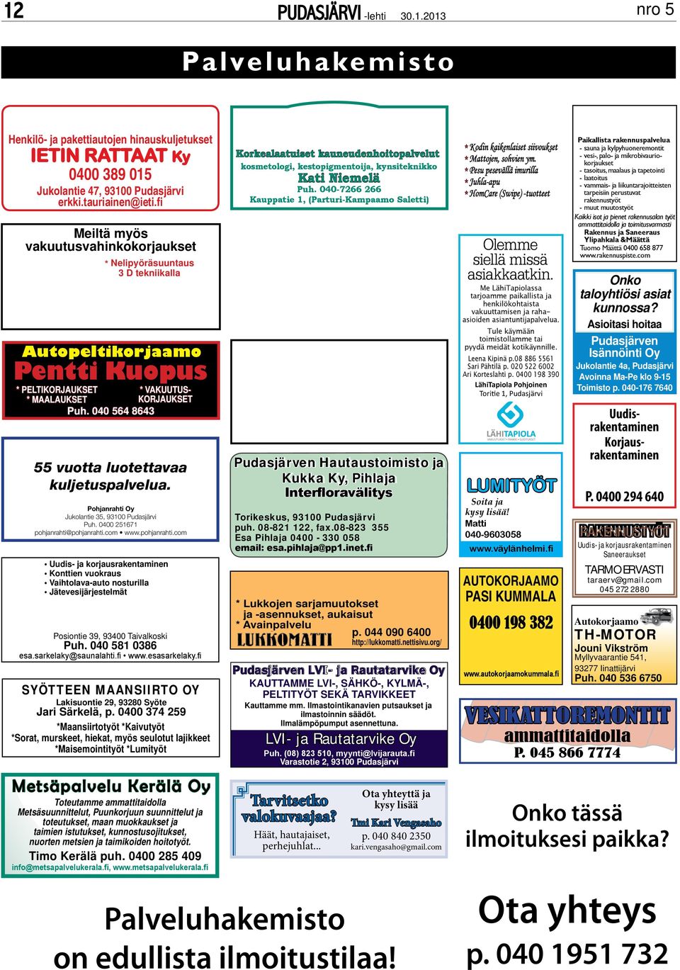 040 564 8643 55 vuotta luotettavaa kuljetuspalvelua. Pohjanrahti Oy Jukolantie 35, 93100 Pudasjärvi Puh. 0400 251671 pohjanrahti@