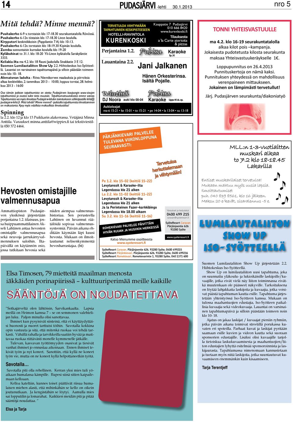 Keliakia ilta ma 4.2. klo 18 Rauni Jaakolalla Sivakkatie 3 E 12. Suomen Lumilautaliiton Show Up 2.2. Hiihtokeskus Iso-Syötteellä.