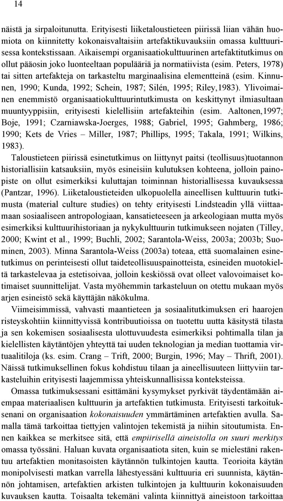 Peters, 1978) tai sitten artefakteja on tarkasteltu marginaalisina elementteinä (esim. Kinnunen, 1990; Kunda, 1992; Schein, 1987; Silén, 1995; Riley,1983).