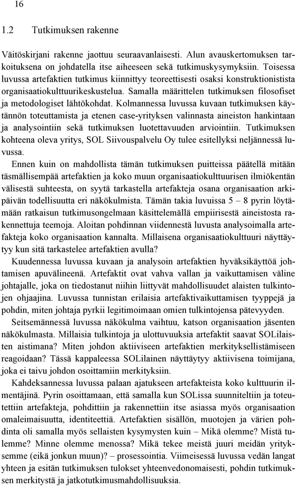 Kolmannessa luvussa kuvaan tutkimuksen käytännön toteuttamista ja etenen case-yrityksen valinnasta aineiston hankintaan ja analysointiin sekä tutkimuksen luotettavuuden arviointiin.