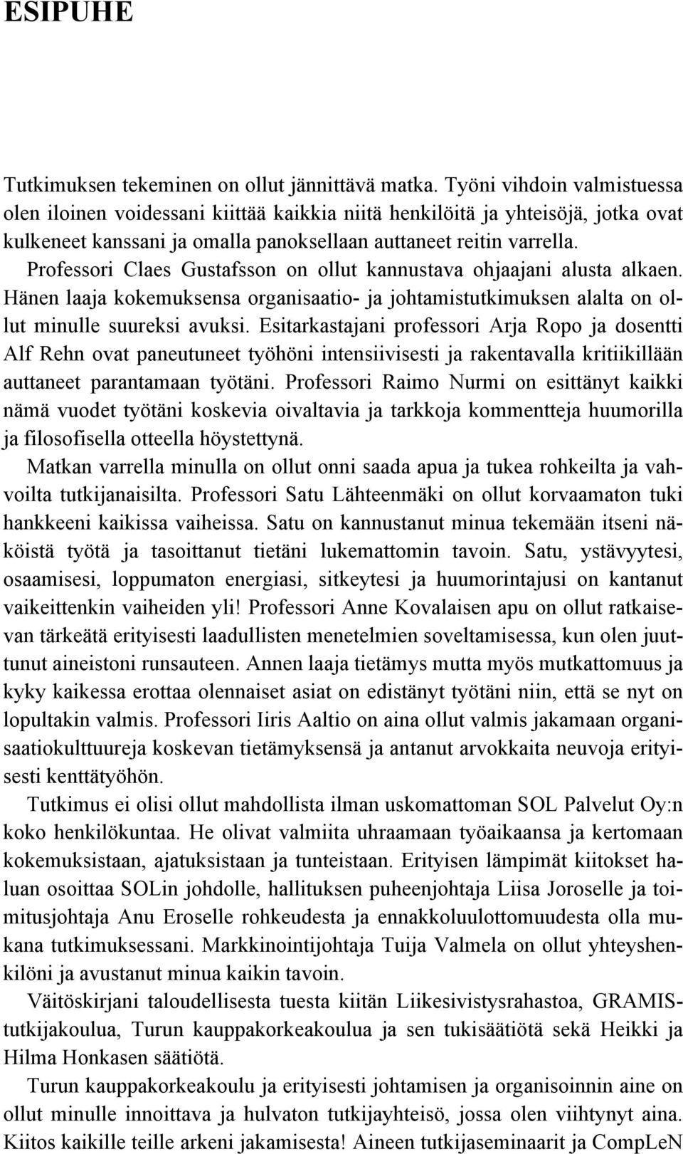 Professori Claes Gustafsson on ollut kannustava ohjaajani alusta alkaen. Hänen laaja kokemuksensa organisaatio- ja johtamistutkimuksen alalta on ollut minulle suureksi avuksi.