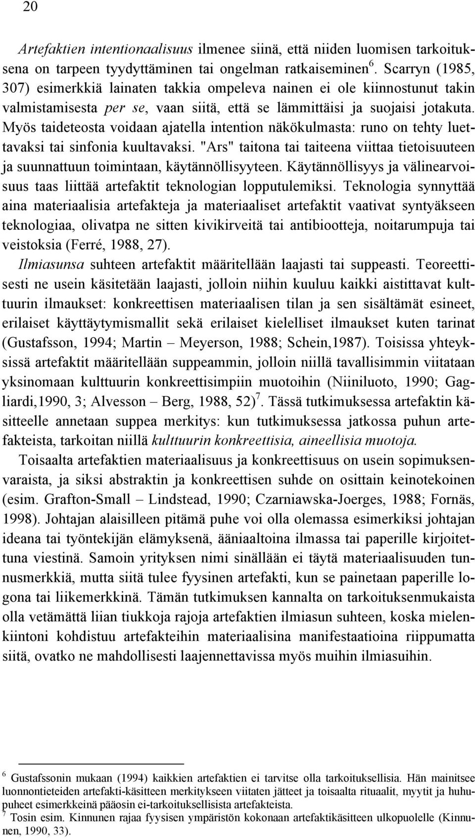 Myös taideteosta voidaan ajatella intention näkökulmasta: runo on tehty luettavaksi tai sinfonia kuultavaksi.