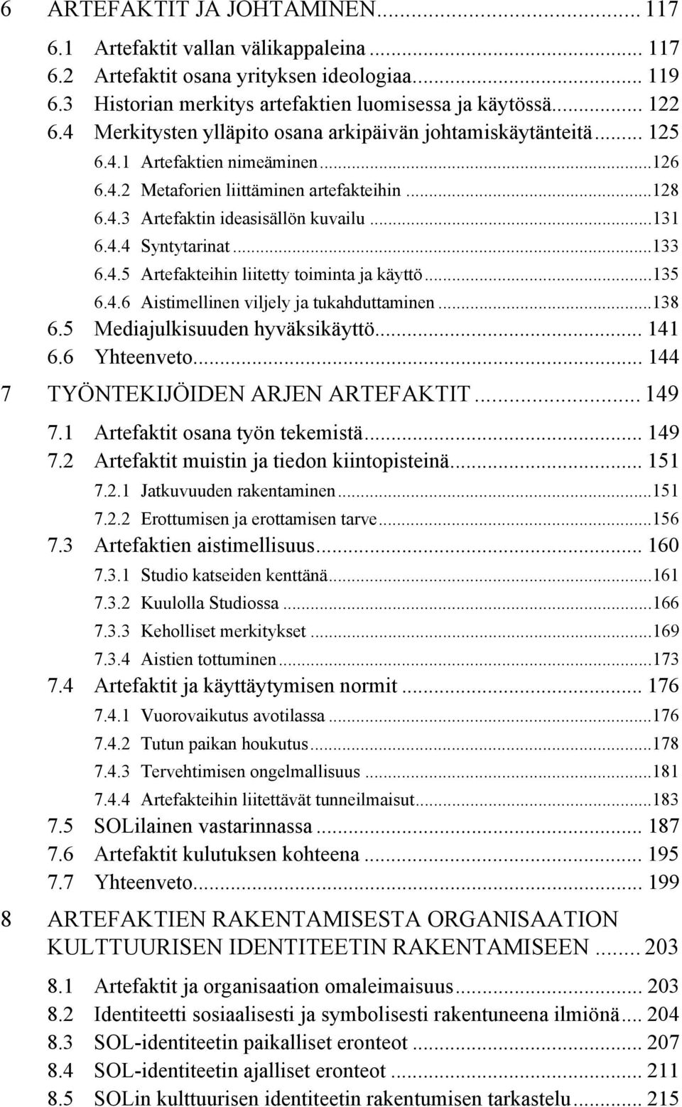 ..133 6.4.5 Artefakteihin liitetty toiminta ja käyttö...135 6.4.6 Aistimellinen viljely ja tukahduttaminen...138 6.5 Mediajulkisuuden hyväksikäyttö... 141 6.6 Yhteenveto.