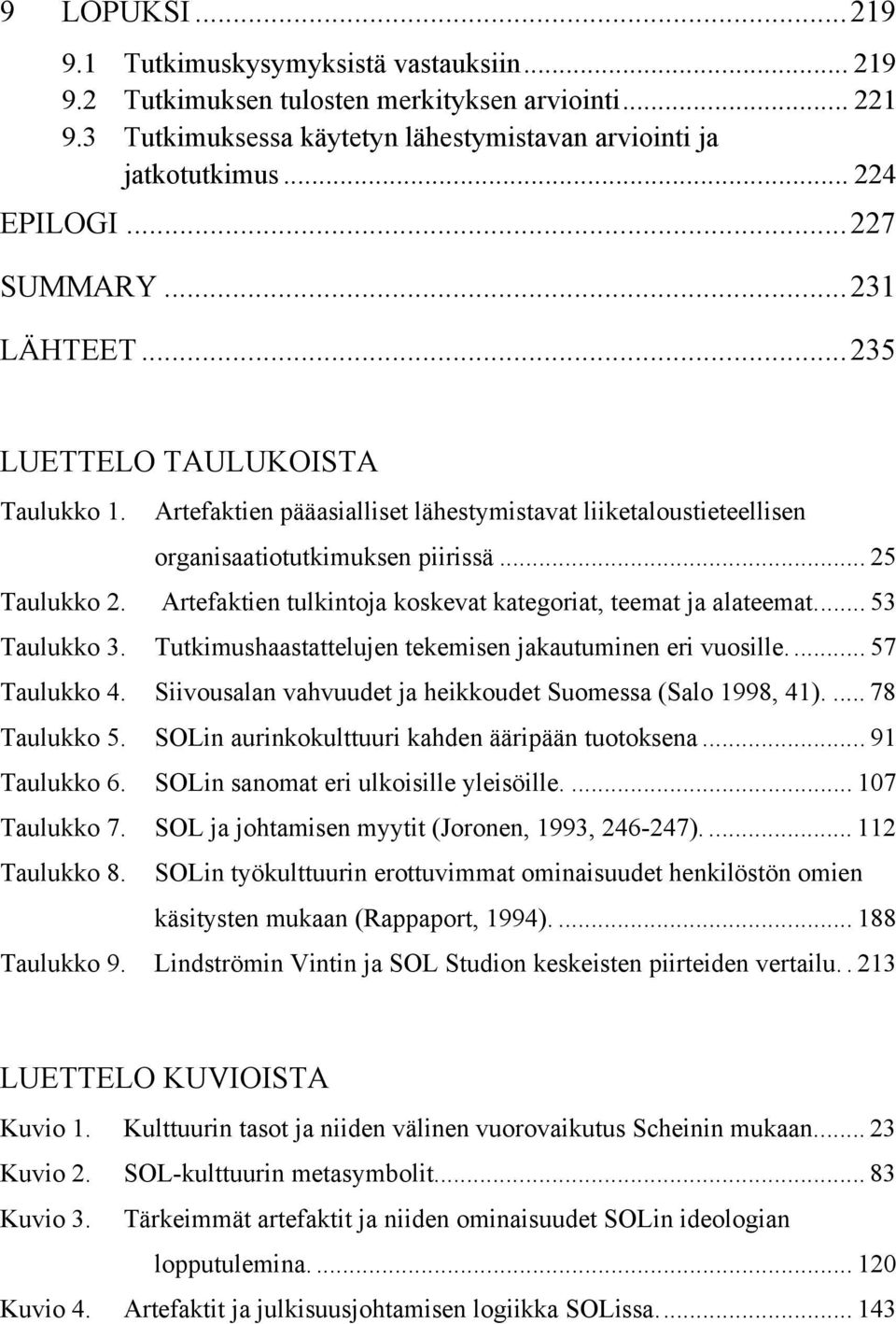 Artefaktien tulkintoja koskevat kategoriat, teemat ja alateemat... 53 Taulukko 3. Tutkimushaastattelujen tekemisen jakautuminen eri vuosille.... 57 Taulukko 4.