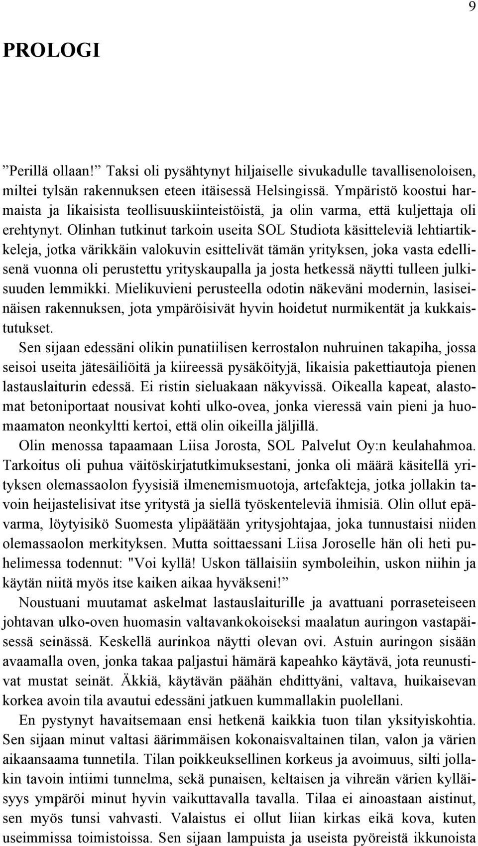 Olinhan tutkinut tarkoin useita SOL Studiota käsitteleviä lehtiartikkeleja, jotka värikkäin valokuvin esittelivät tämän yrityksen, joka vasta edellisenä vuonna oli perustettu yrityskaupalla ja josta