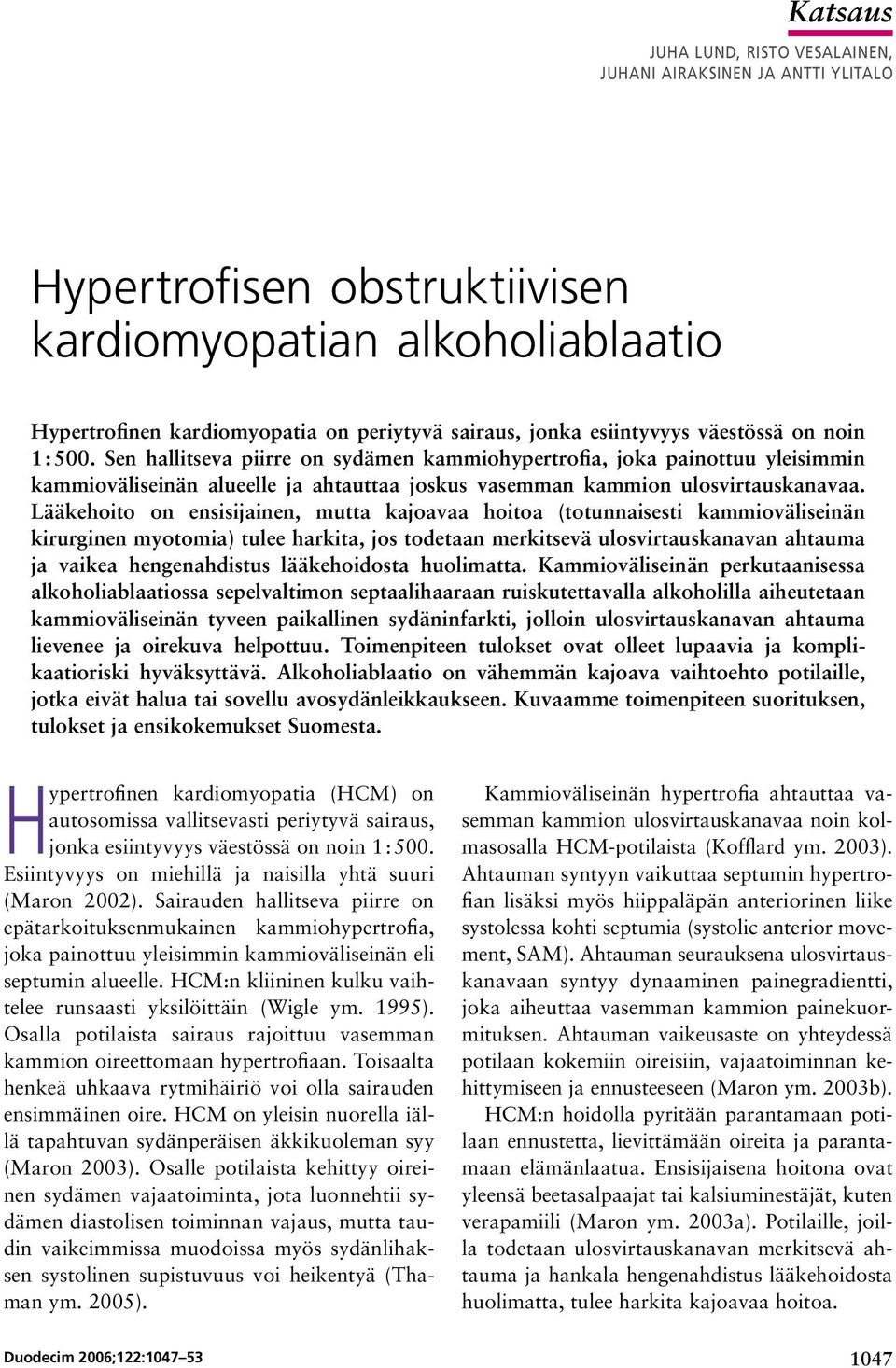 Lääkehoito on ensisijainen, mutta kajoavaa hoitoa (totunnaisesti kammioväliseinän kirurginen myotomia) tulee harkita, jos todetaan merkitsevä ulosvirtauskanavan ahtauma ja vaikea hengenahdistus