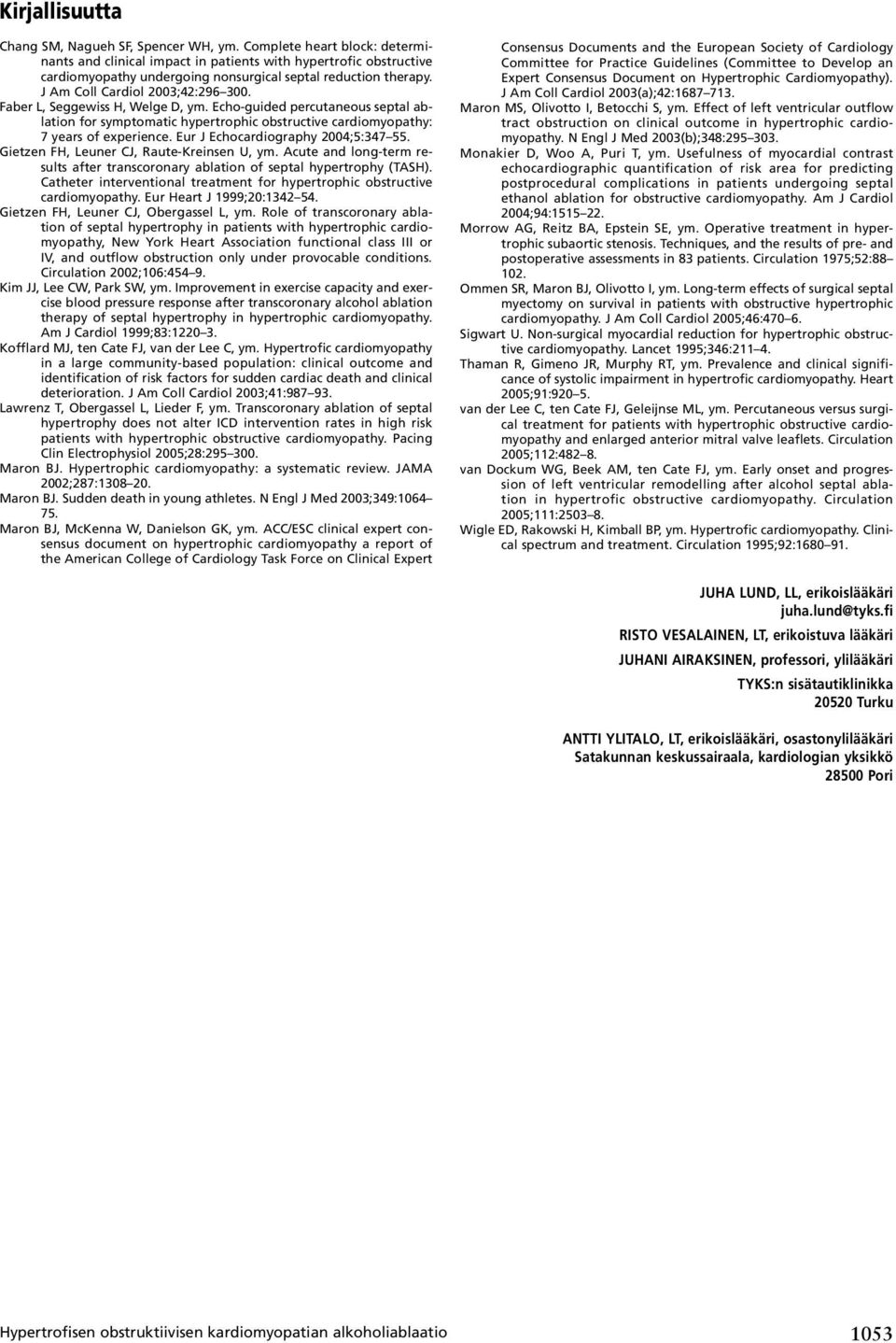 Faber L, Seggewiss H, Welge D, ym. Echo-guided percutaneous septal ablation for symptomatic hypertrophic obstructive cardiomyopathy: 7 years of experience. Eur J Echocardiography 2004;5:347 55.