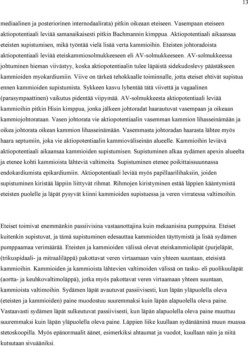 AV-solmukkeessa johtuminen hieman viivästyy, koska aktiopotentiaalin tulee läpäistä sidekudoslevy päästäkseen kammioiden myokardiumiin.