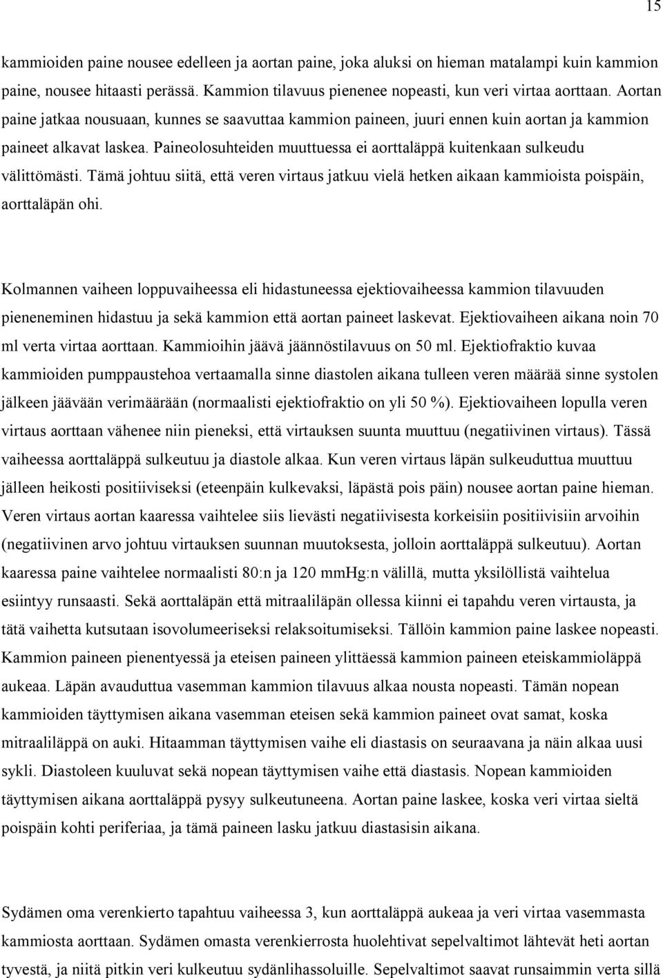 Paineolosuhteiden muuttuessa ei aorttaläppä kuitenkaan sulkeudu välittömästi. Tämä johtuu siitä, että veren virtaus jatkuu vielä hetken aikaan kammioista poispäin, aorttaläpän ohi.