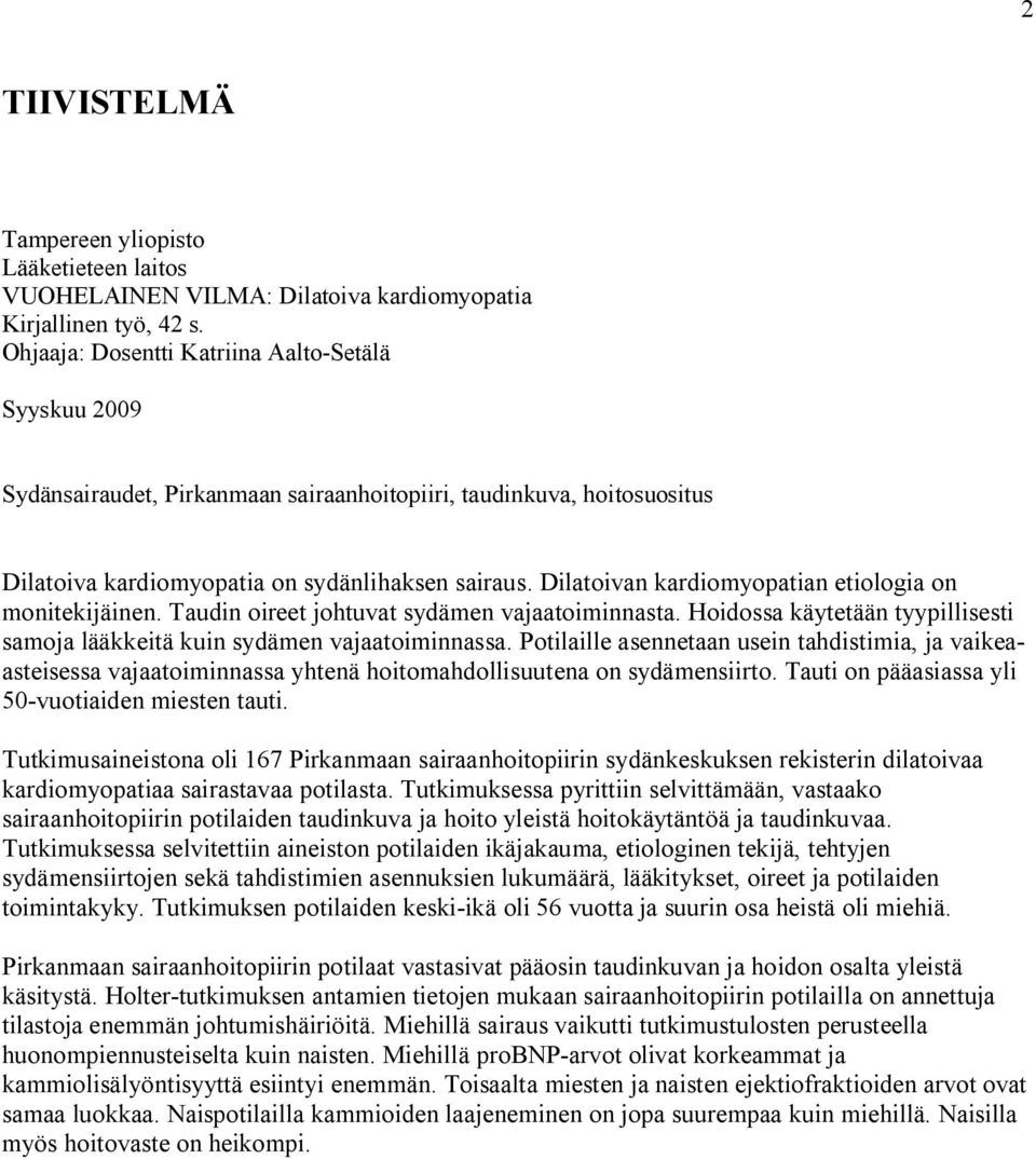 Dilatoivan kardiomyopatian etiologia on monitekijäinen. Taudin oireet johtuvat sydämen vajaatoiminnasta. Hoidossa käytetään tyypillisesti samoja lääkkeitä kuin sydämen vajaatoiminnassa.