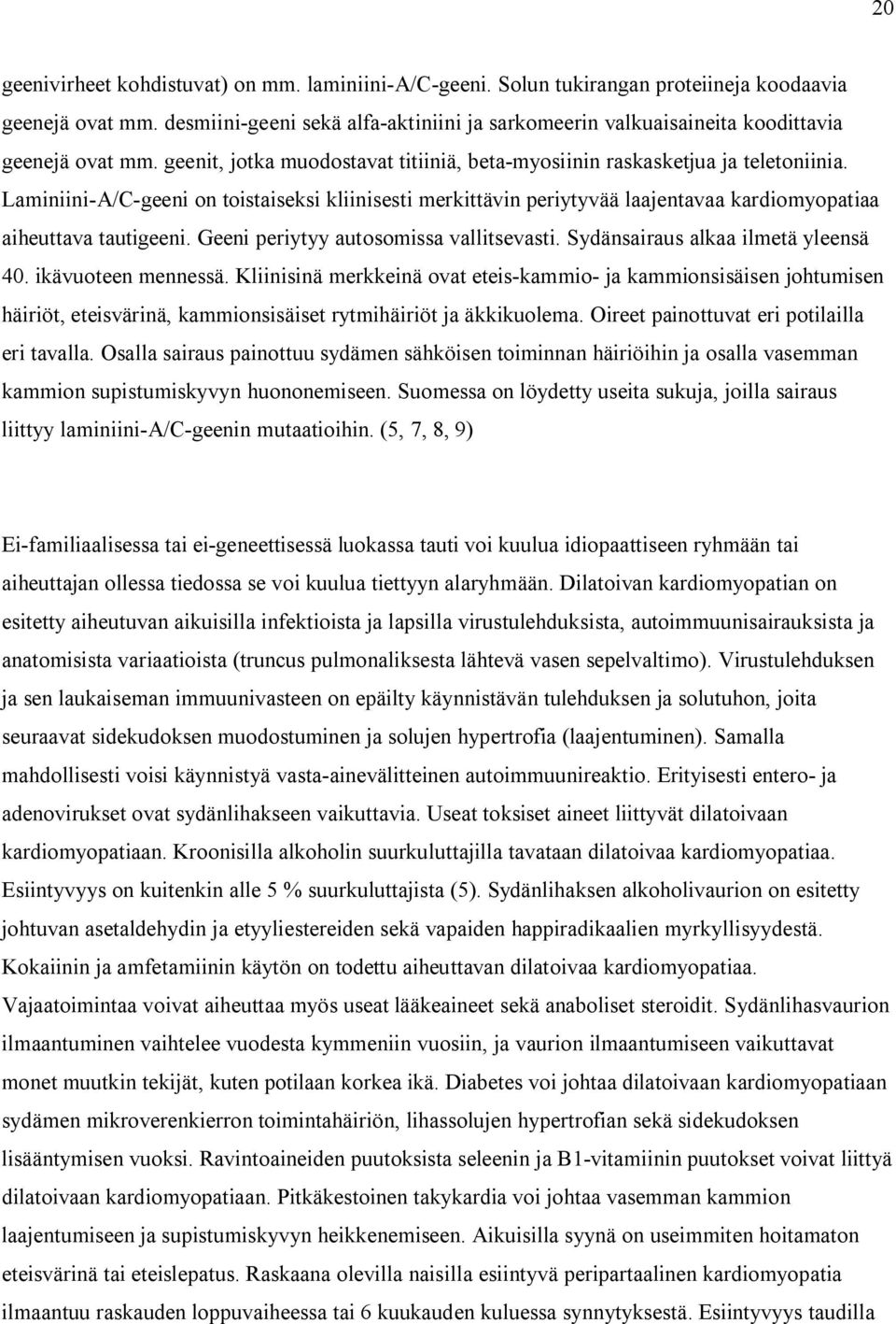 Laminiini-A/C-geeni on toistaiseksi kliinisesti merkittävin periytyvää laajentavaa kardiomyopatiaa aiheuttava tautigeeni. Geeni periytyy autosomissa vallitsevasti.