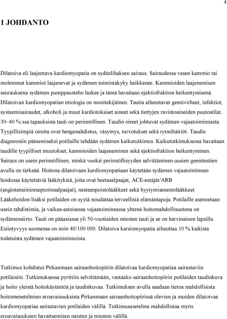 Tautia aiheuttavat geenivirheet, infektiot, systeemisairaudet, alkoholi ja muut kardiotoksiset aineet sekä tiettyjen ravintoaineiden puutostilat. 30 40 %:ssa tapauksista tauti on perinnöllinen.