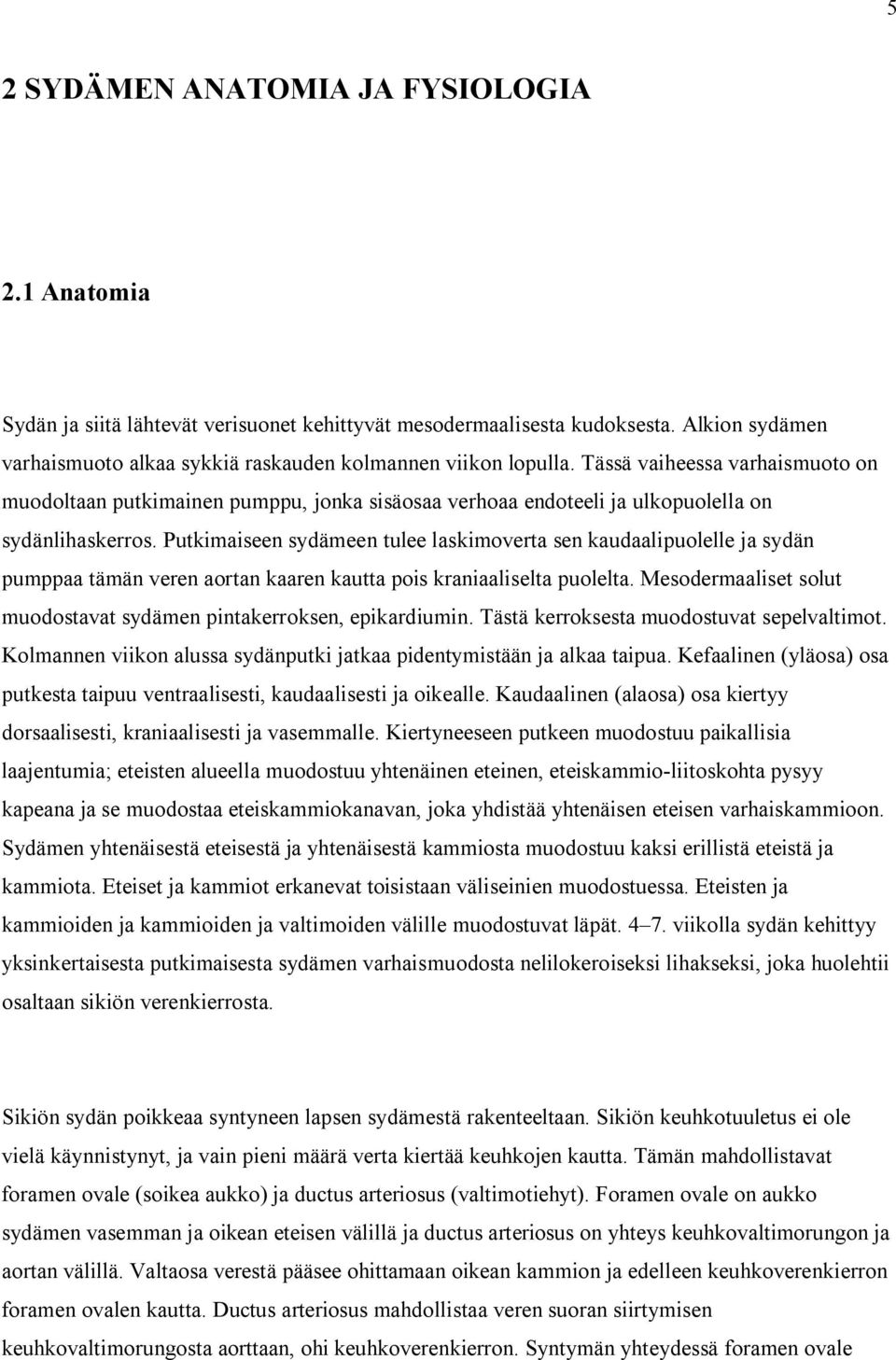 Putkimaiseen sydämeen tulee laskimoverta sen kaudaalipuolelle ja sydän pumppaa tämän veren aortan kaaren kautta pois kraniaaliselta puolelta.