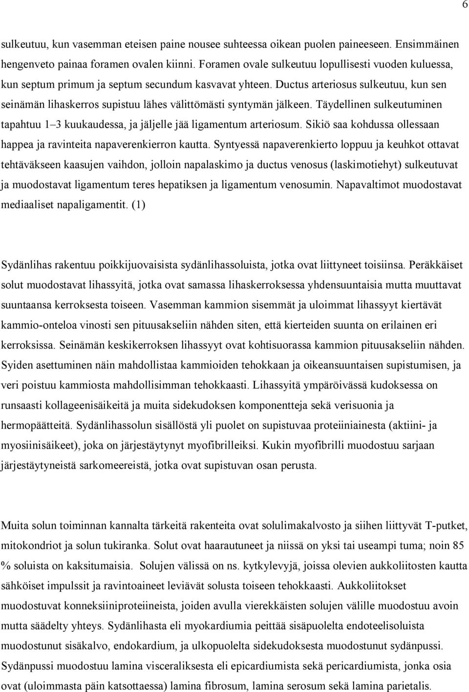 Ductus arteriosus sulkeutuu, kun sen seinämän lihaskerros supistuu lähes välittömästi syntymän jälkeen. Täydellinen sulkeutuminen tapahtuu 1 3 kuukaudessa, ja jäljelle jää ligamentum arteriosum.