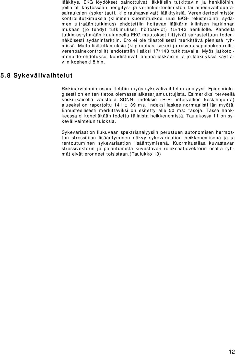 Verenkiertoelimistön kontrollitutkimuksia (kliininen kuormituskoe, uusi EKG- rekisteröinti, sydämen ultraäänitutkimus) ehdotettiin hoitavan lääkärin kliinisen harkinnan mukaan (jo tehdyt tutkimukset,