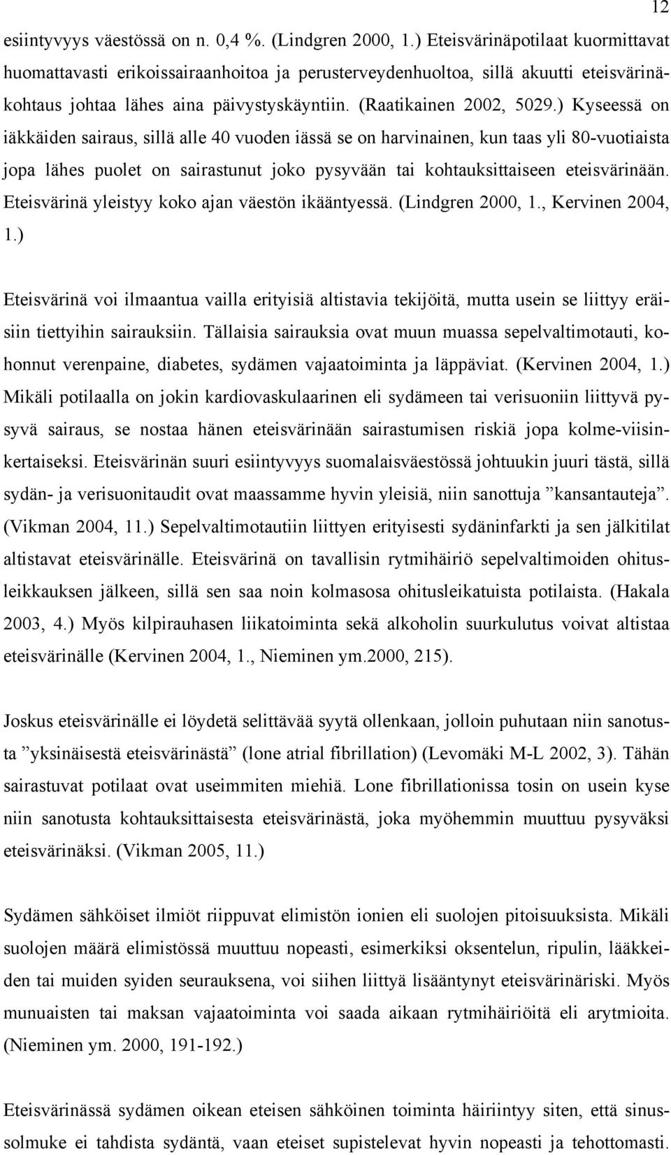 ) Kyseessä on iäkkäiden sairaus, sillä alle 40 vuoden iässä se on harvinainen, kun taas yli 80-vuotiaista jopa lähes puolet on sairastunut joko pysyvään tai kohtauksittaiseen eteisvärinään.