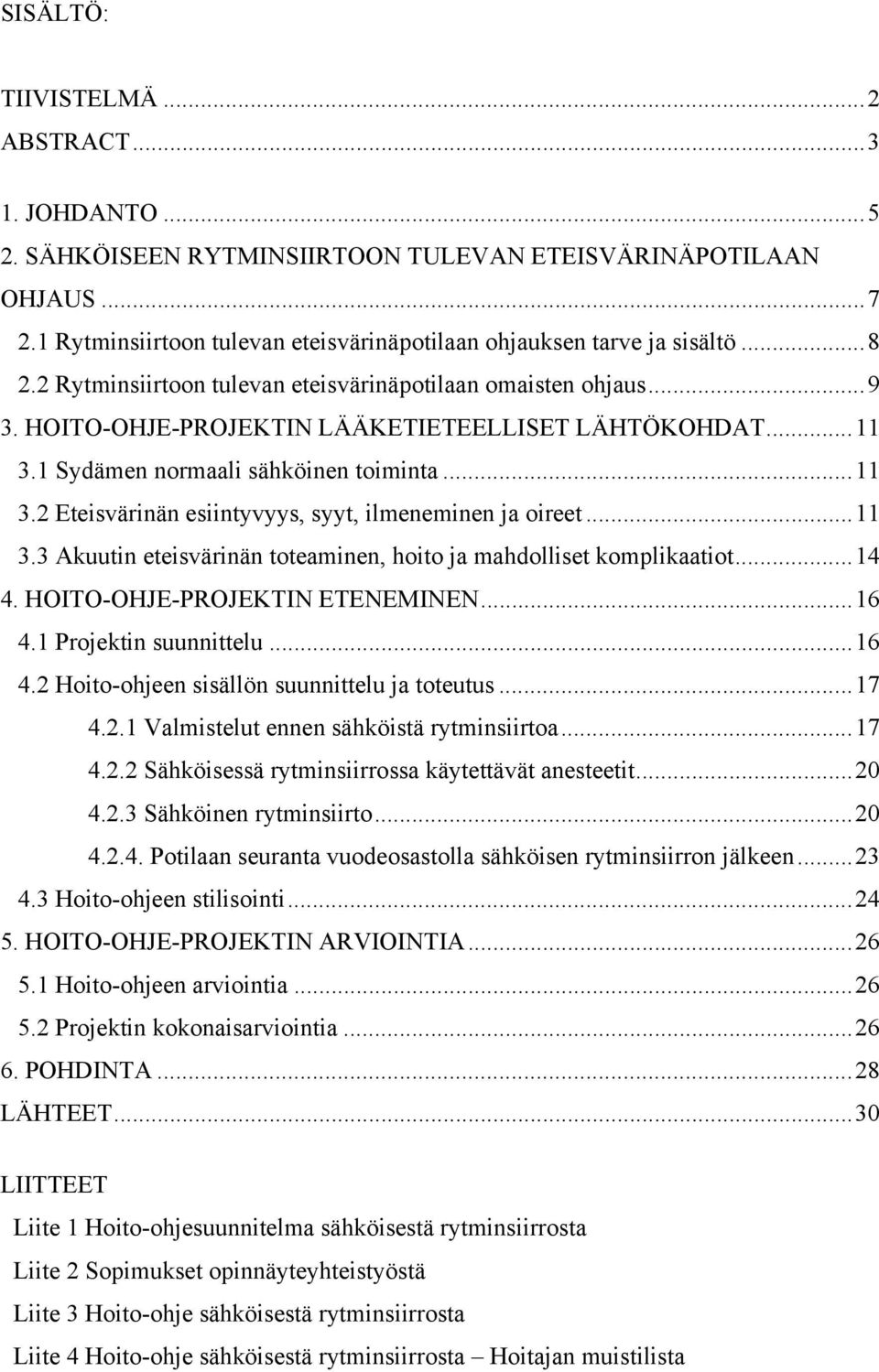 ..11 3.3 Akuutin eteisvärinän toteaminen, hoito ja mahdolliset komplikaatiot...14 4. HOITO-OHJE-PROJEKTIN ETENEMINEN...16 4.1 Projektin suunnittelu...16 4.2 Hoito-ohjeen sisällön suunnittelu ja toteutus.