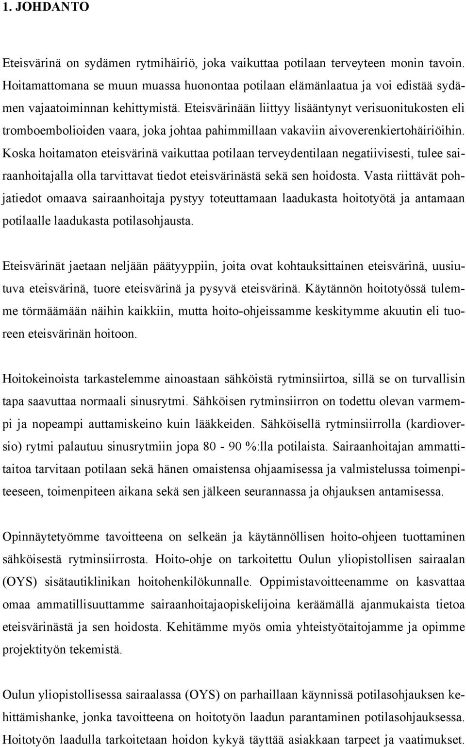 Eteisvärinään liittyy lisääntynyt verisuonitukosten eli tromboembolioiden vaara, joka johtaa pahimmillaan vakaviin aivoverenkiertohäiriöihin.