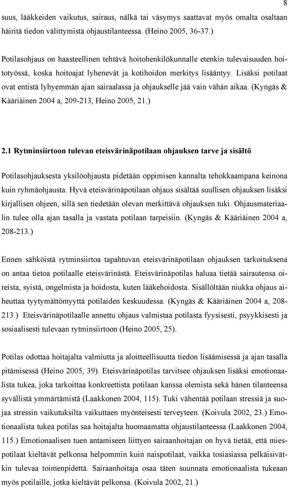 Lisäksi potilaat ovat entistä lyhyemmän ajan sairaalassa ja ohjaukselle jää vain vähän aikaa. (Kyngäs & Kääriäinen 2004 a, 209-213, Heino 2005, 21.) 2.