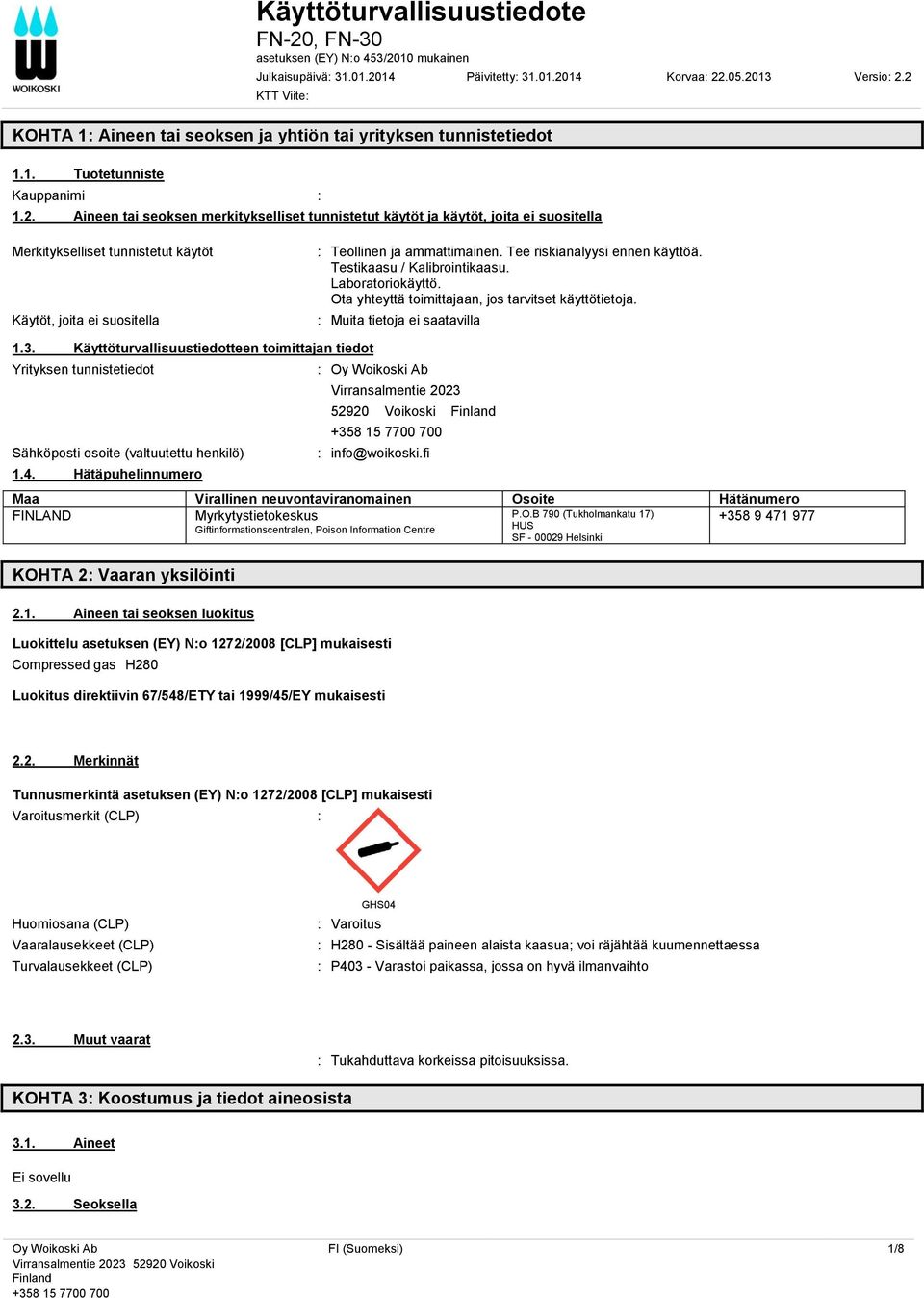 Tee riskianalyysi ennen käyttöä. Testikaasu / Kalibrointikaasu. Laboratoriokäyttö. Ota yhteyttä toimittajaan, jos tarvitset käyttötietoja. : Muita tietoja ei saatavilla 1.3.